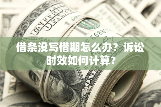 武汉借条没写借期怎么办？诉讼时效如何计算？