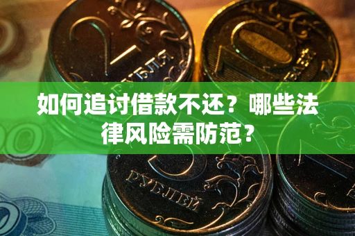 武汉如何追讨借款不还？哪些法律风险需防范？