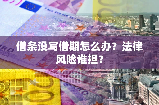 武汉借条没写借期怎么办？法律风险谁担？